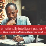 The emotionally intelligent pastor, part 1: How emotionally intelligent are you?